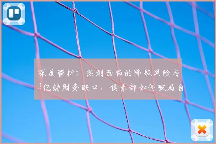 深度解析:热刺面临的降级风险与3亿镑财务缺口,俱乐部如何破局自救?